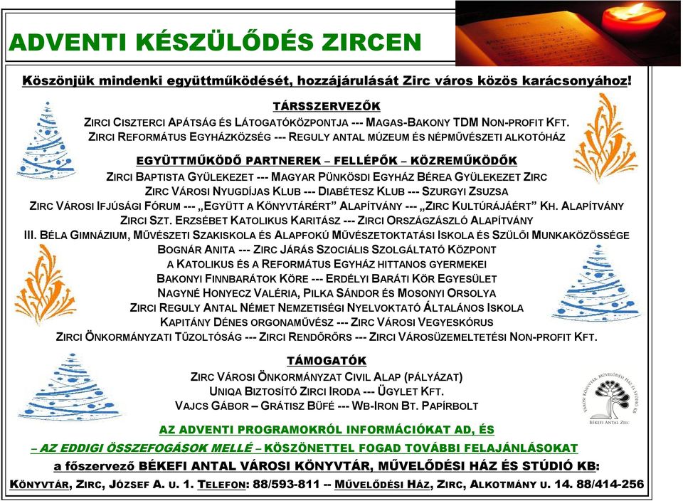 ZIRC VÁROSI NYUGDÍJAS KLUB --- DIABÉTESZ KLUB --- SZURGYI ZSUZSA ZIRC VÁROSI IFJÚSÁGI FÓRUM --- EGYÜTT A KÖNYVTÁRÉRT ALAPÍTVÁNY --- ZIRC KULTÚRÁJÁÉRT KH. ALAPÍTVÁNY ZIRCI SZT.