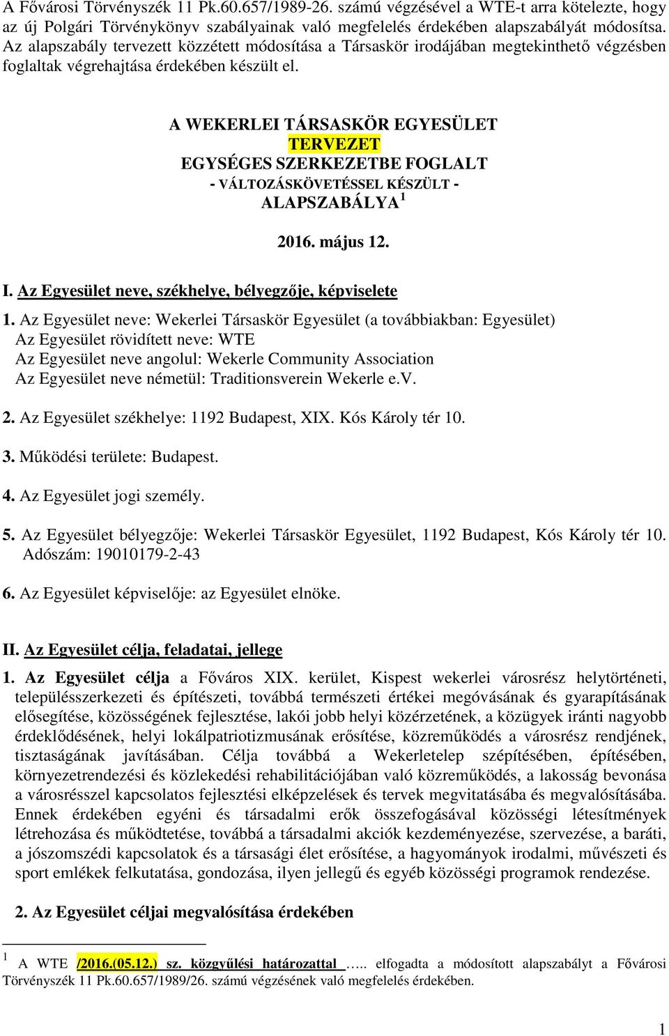 A WEKERLEI TÁRSASKÖR EGYESÜLET TERVEZET EGYSÉGES SZERKEZETBE FOGLALT - VÁLTOZÁSKÖVETÉSSEL KÉSZÜLT - ALAPSZABÁLYA 1 2016. május 12. I. Az Egyesület neve, székhelye, bélyegzője, képviselete 1.