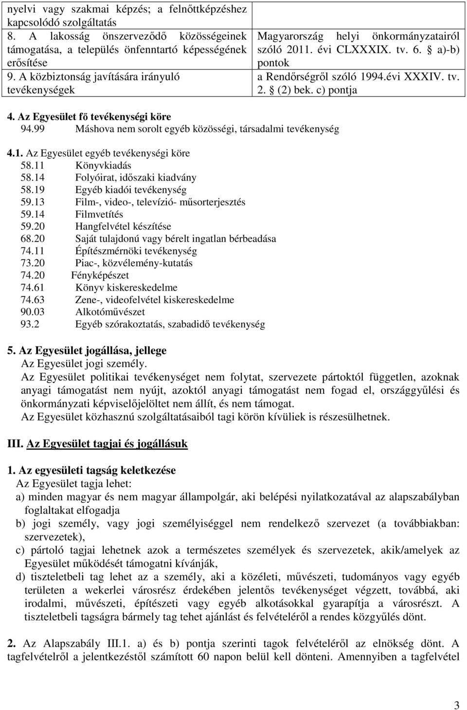 Az Egyesület fő tevékenységi köre 94.99 Máshova nem sorolt egyéb közösségi, társadalmi tevékenység 4.1. Az Egyesület egyéb tevékenységi köre 58.11 Könyvkiadás 58.14 Folyóirat, időszaki kiadvány 58.