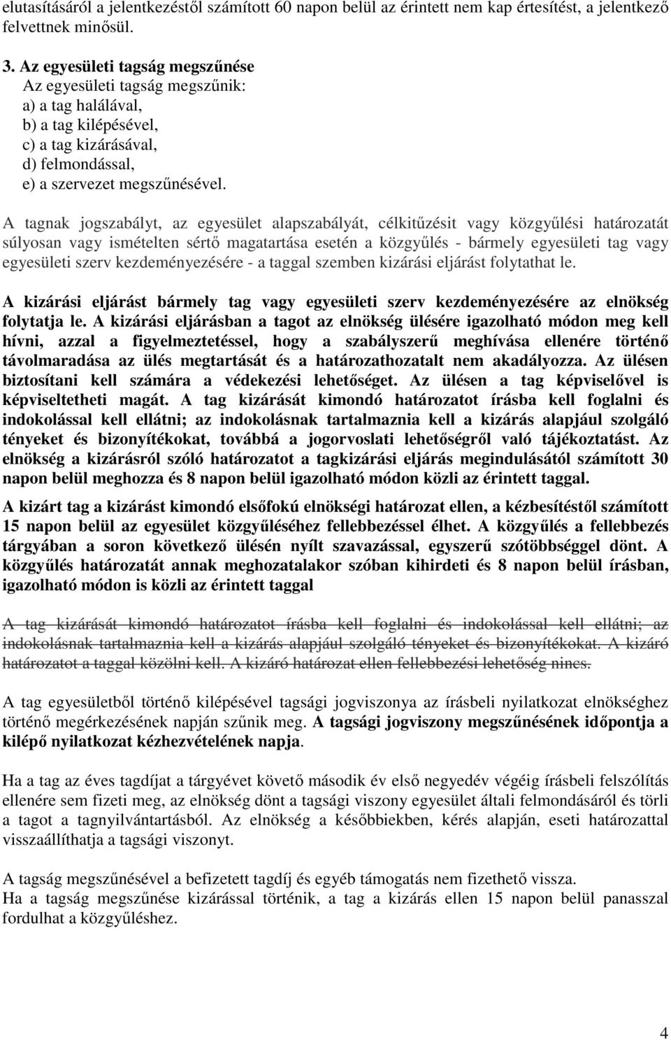 A tagnak jogszabályt, az egyesület alapszabályát, célkitűzésit vagy közgyűlési határozatát súlyosan vagy ismételten sértő magatartása esetén a közgyűlés - bármely egyesületi tag vagy egyesületi szerv