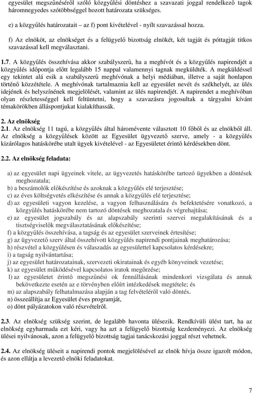 f) Az elnököt, az elnökséget és a felügyelő bizottság elnökét, két tagját és póttagját titkos szavazással kell megválasztani. 1.7.