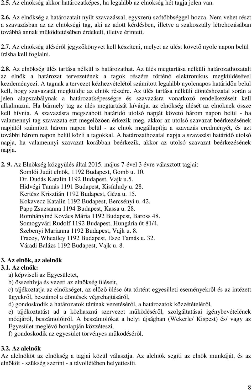 Az elnökség üléséről jegyzőkönyvet kell készíteni, melyet az ülést követő nyolc napon belül írásba kell foglalni. 2.8. Az elnökség ülés tartása nélkül is határozathat.