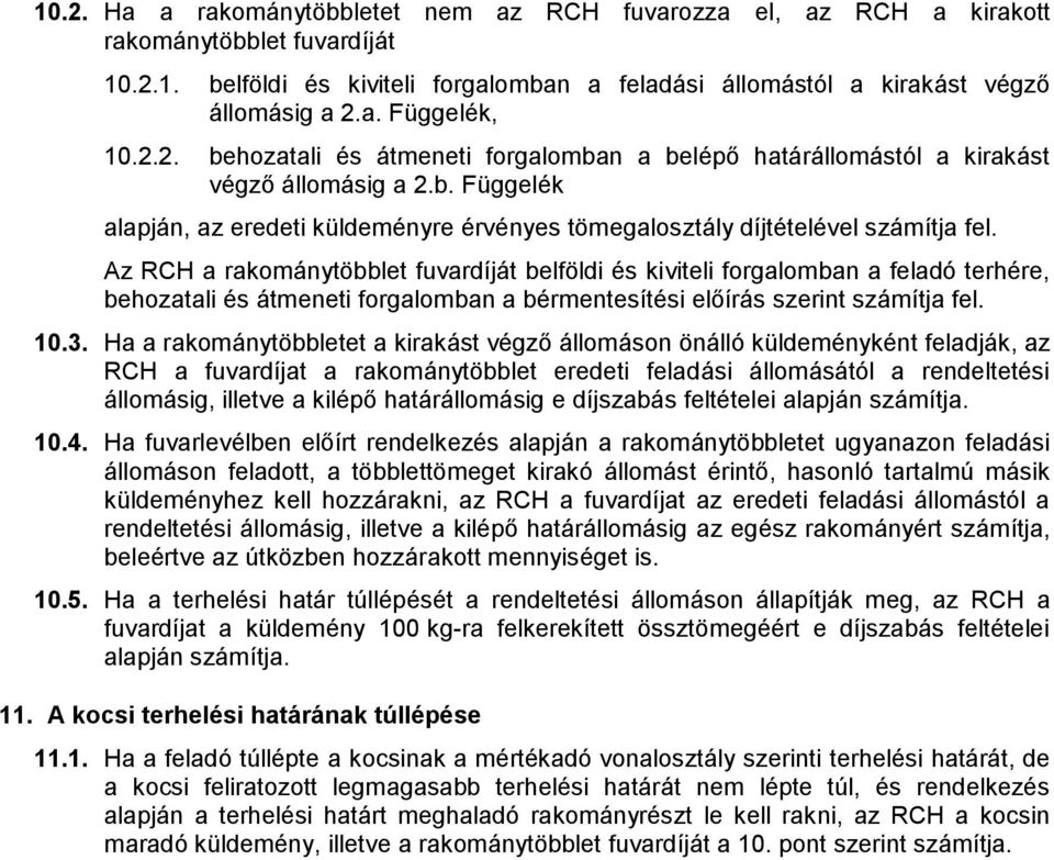 Az RCH a rakománytöbblet fuvardíját belföldi és kiviteli forgalomban a feladó terhére, behozatali és átmeneti forgalomban a bérmentesítési előírás szerint számítja fel. 10.3.