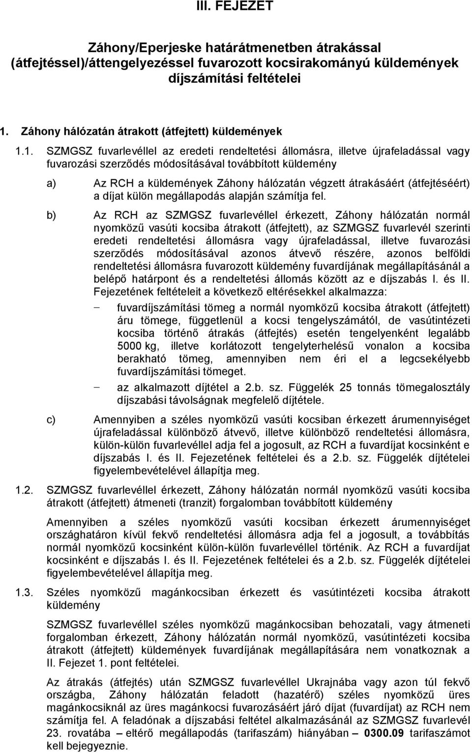 1. SZMGSZ fuvarlevéllel az eredeti rendeltetési állomásra, illetve újrafeladással vagy fuvarozási szerződés módosításával továbbított küldemény a) Az RCH a küldemények Záhony hálózatán végzett