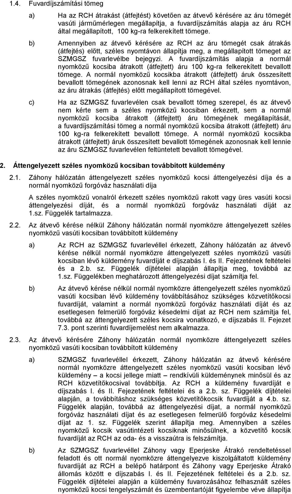 b) Amennyiben az átvevő kérésére az RCH az áru tömegét csak átrakás (átfejtés) előtt, széles nyomtávon állapítja meg, a megállapított tömeget az SZMGSZ fuvarlevélbe bejegyzi.