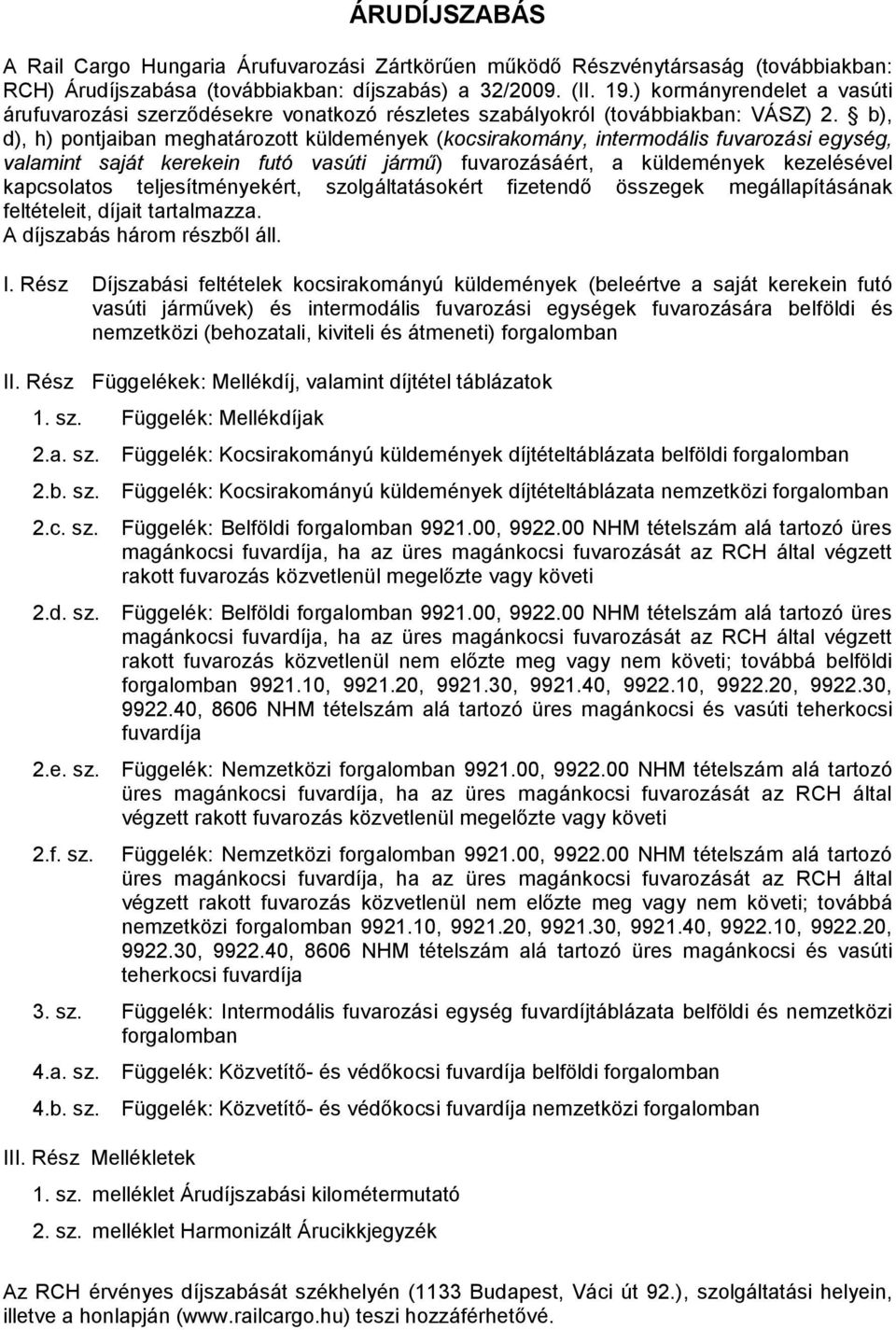 b), d), h) pontjaiban meghatározott küldemények (kocsirakomány, intermodális fuvarozási egység, valamint saját kerekein futó vasúti jármű) fuvarozásáért, a küldemények kezelésével kapcsolatos