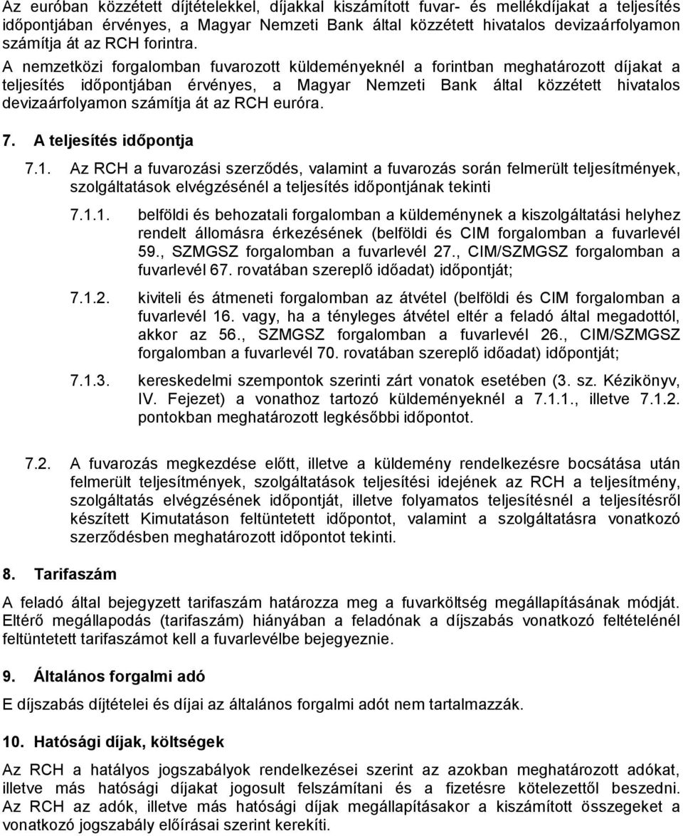 A nemzetközi forgalomban fuvarozott küldeményeknél a forintban meghatározott díjakat a teljesítés időpontjában érvényes, a Magyar Nemzeti Bank által közzétett hivatalos devizaárfolyamon számítja át