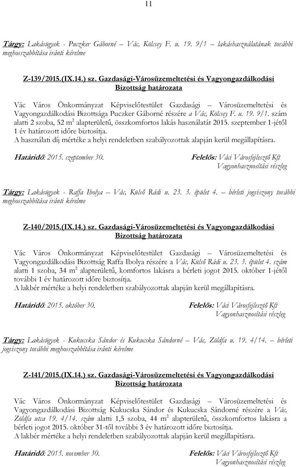 szám alatti 2 szoba, 52 m 2 alapterületű, összkomfortos lakás használatát 2015. szeptember 1-jétől 1 év határozott időre biztosítja.