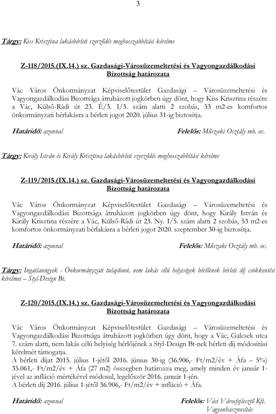 szám alatti 2 szobás, 53 m2-es komfortos önkormányzati bérlakásra a bérleti jogot 2020. július 31-ig biztosítja. Határidő: azonnal Felelős: Műszaki Osztály mb. ov.