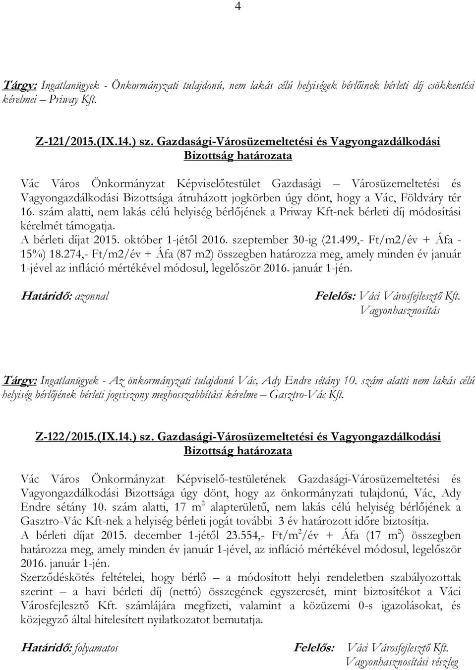 szám alatti, nem lakás célú helyiség bérlőjének a Priway Kft-nek bérleti díj módosítási kérelmét támogatja. A bérleti díjat 2015. október 1-jétől 2016. szeptember 30-ig (21.