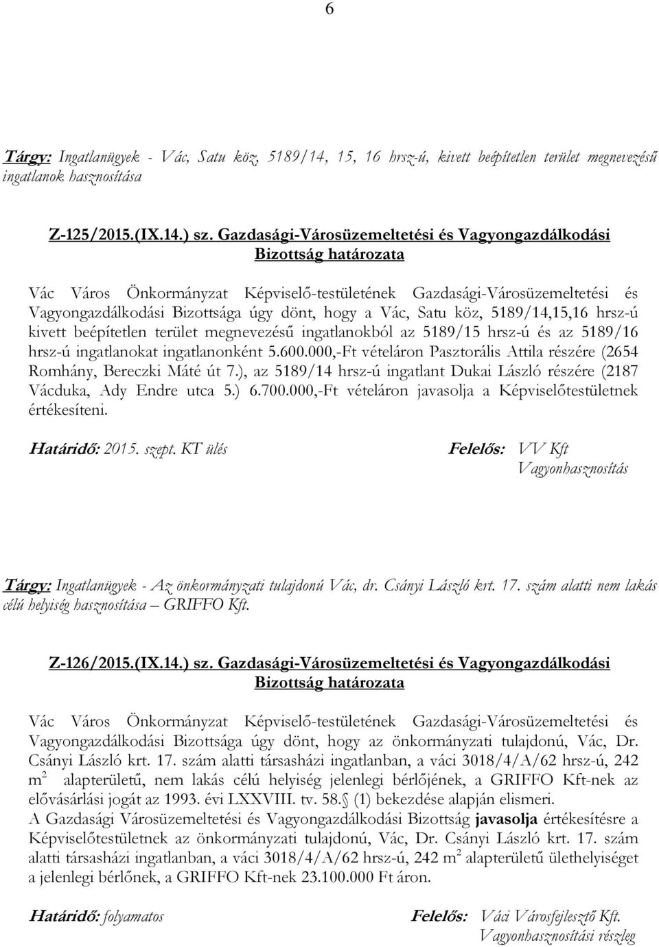 hrsz-ú és az 5189/16 hrsz-ú ingatlanokat ingatlanonként 5.600.000,-Ft vételáron Pasztorális Attila részére (2654 Romhány, Bereczki Máté út 7.
