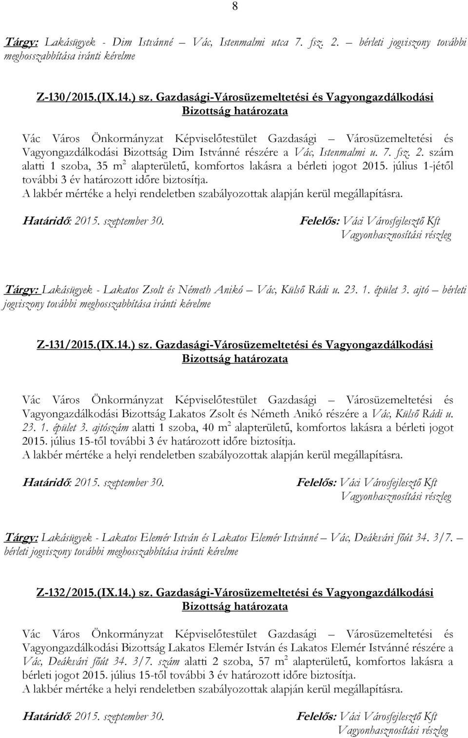 szám alatti 1 szoba, 35 m 2 alapterületű, komfortos lakásra a bérleti jogot 2015. július 1-jétől további 3 év határozott időre biztosítja.
