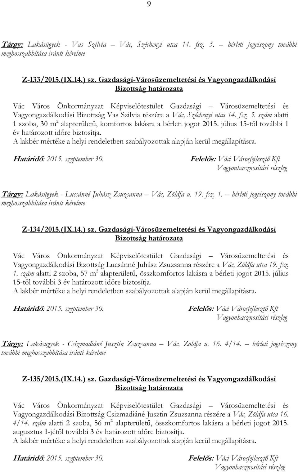 szám alatti 1 szoba, 30 m 2 alapterületű, komfortos lakásra a bérleti jogot 2015. július 15-től további 1 év határozott időre biztosítja. Tárgy: Lakásügyek - Lucsánné Juhász Zsuzsanna Vác, Zöldfa u.