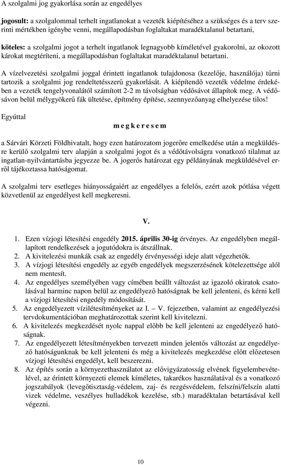 A vízelvezetési szolgalmi joggal érintett ingatlanok tulajdonosa (kezelője, használója) tűrni tartozik a szolgalmi jog rendeltetésszerű gyakorlását.