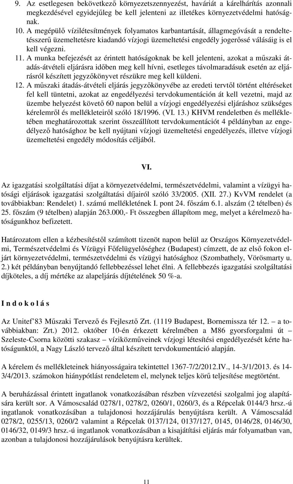 A munka befejezését az érintett hatóságoknak be kell jelenteni, azokat a műszaki átadás-átvételi eljárásra időben meg kell hívni, esetleges távolmaradásuk esetén az eljárásról készített jegyzőkönyvet