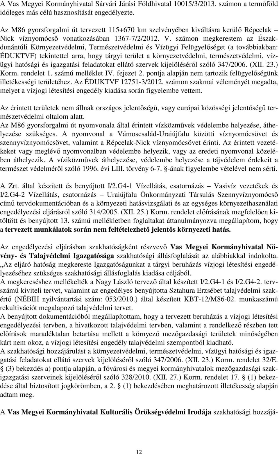 számon megkerestem az Északdunántúli Környezetvédelmi, Természetvédelmi és Vízügyi Felügyelőséget (a továbbiakban: ÉDUKTVF) tekintettel arra, hogy tárgyi terület a környezetvédelmi, természetvédelmi,
