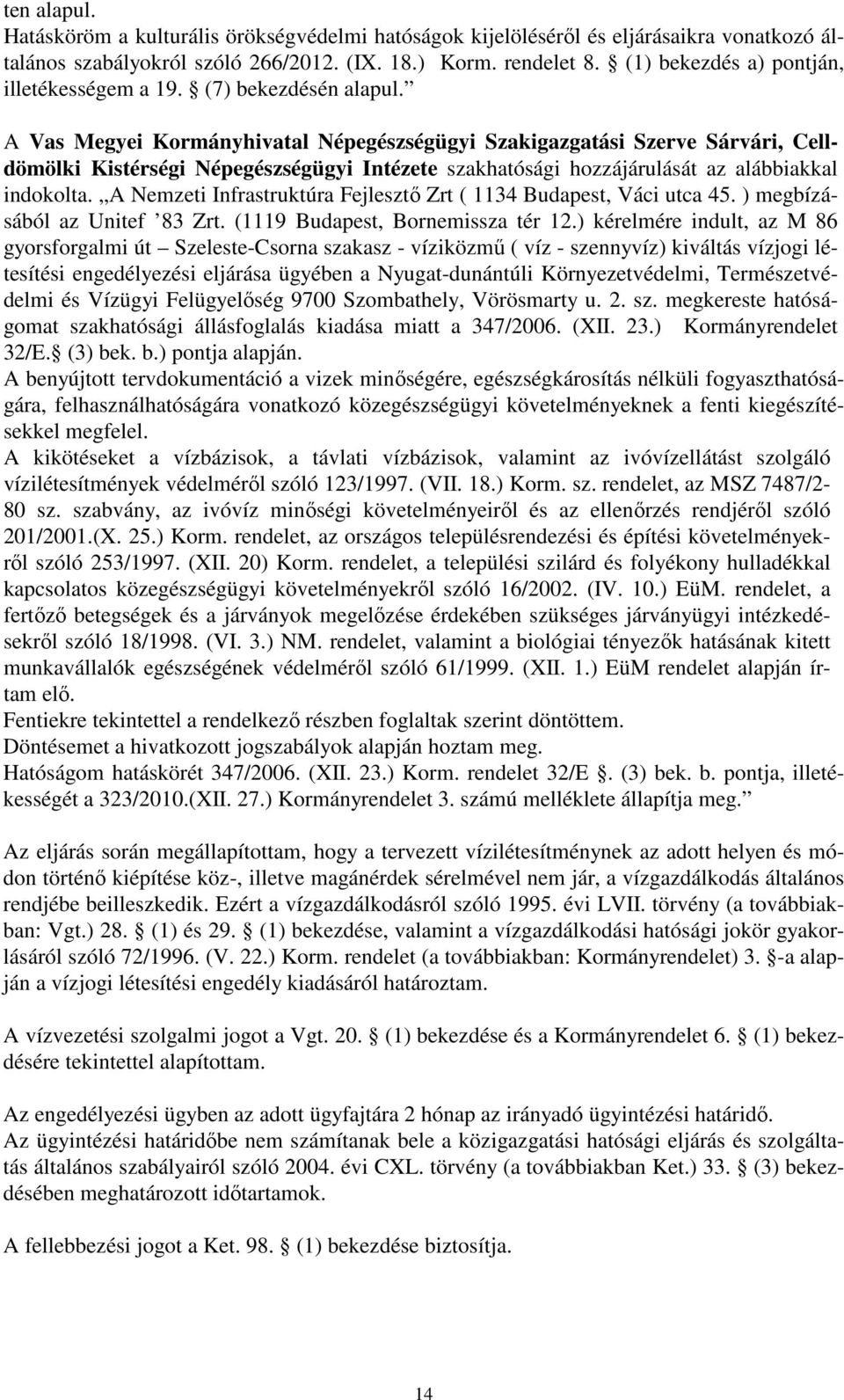 A Vas Megyei Kormányhivatal Népegészségügyi Szakigazgatási Szerve Sárvári, Celldömölki Kistérségi Népegészségügyi Intézete szakhatósági hozzájárulását az alábbiakkal indokolta.