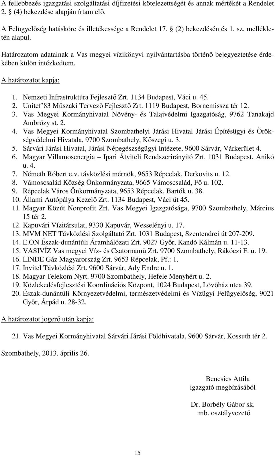 Nemzeti Infrastruktúra Fejlesztő Zrt. 1134 Budapest, Váci u. 45. 2. Unitef 83 Műszaki Tervező Fejlesztő Zrt. 1119 Budapest, Bornemissza tér 12. 3.