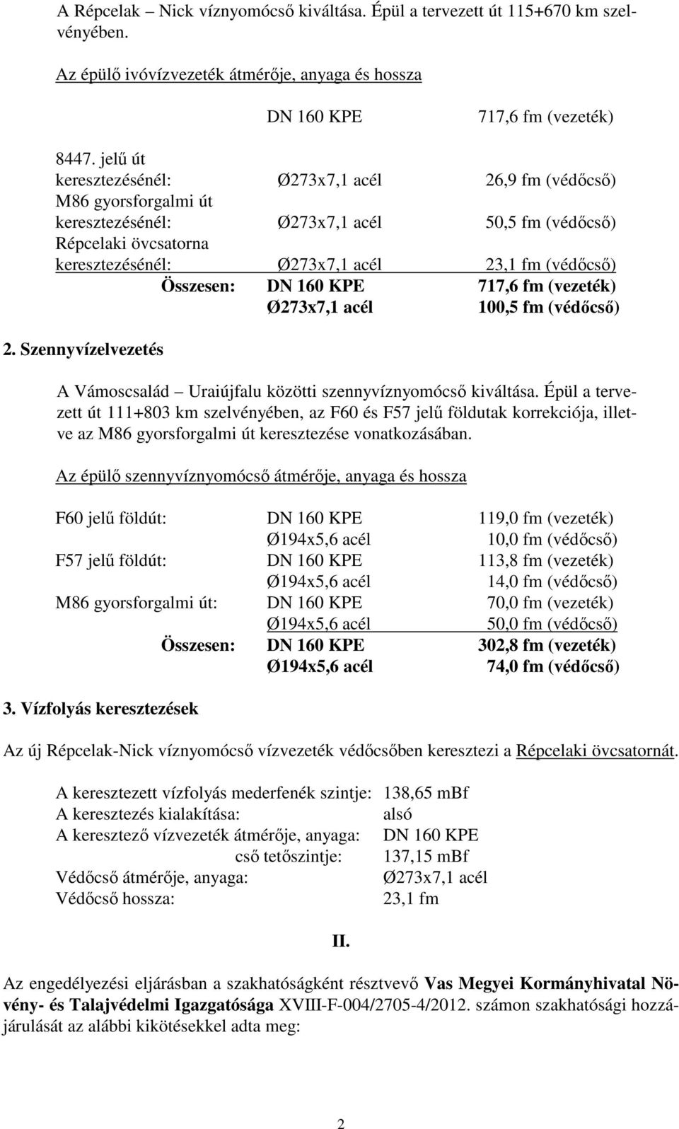 Összesen: DN 160 KPE 717,6 fm (vezeték) Ø273x7,1 acél 100,5 fm (védőcső) 2. Szennyvízelvezetés A Vámoscsalád Uraiújfalu közötti szennyvíznyomócső kiváltása.