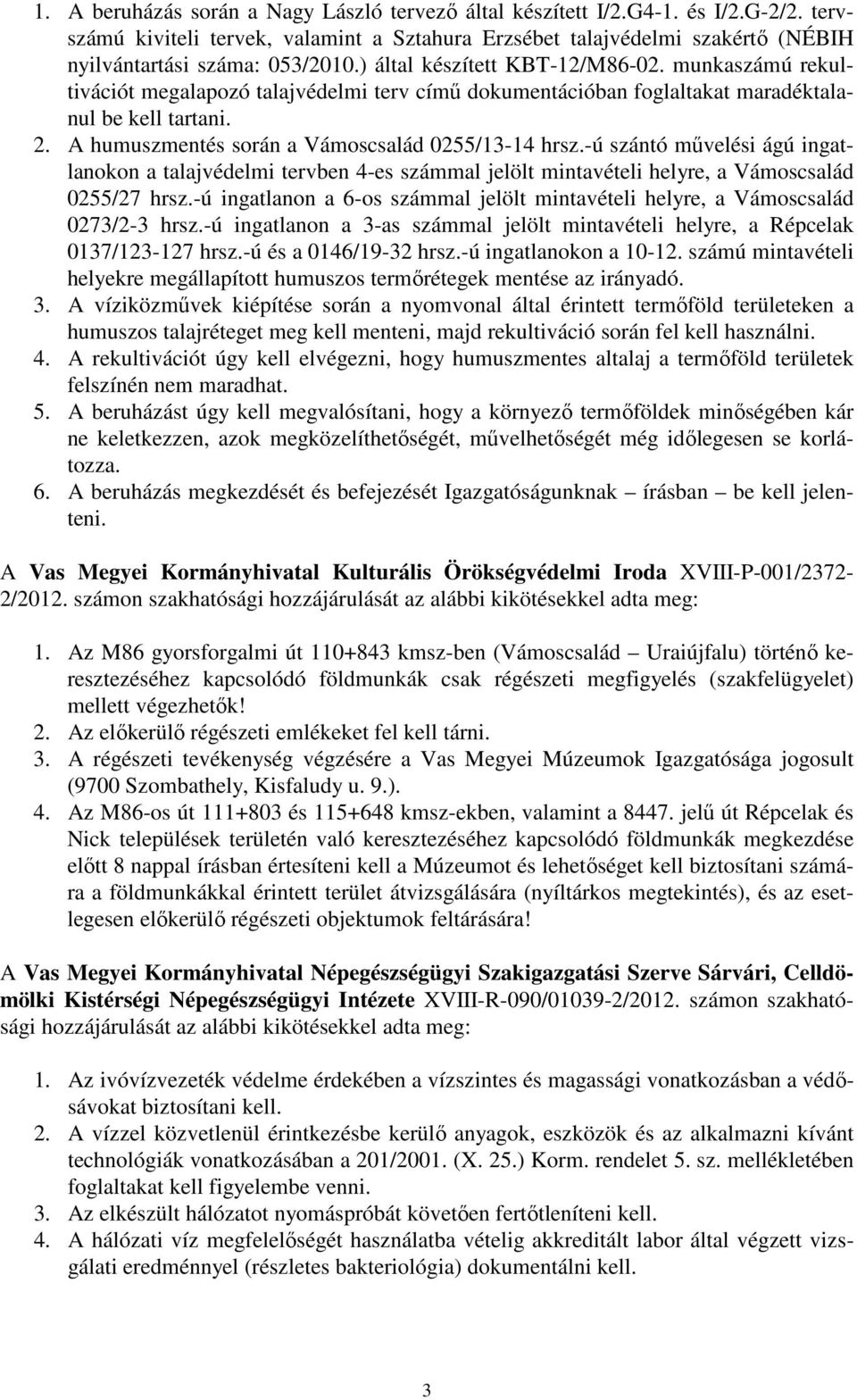 A humuszmentés során a Vámoscsalád 0255/13-14 hrsz.-ú szántó művelési ágú ingatlanokon a talajvédelmi tervben 4-es számmal jelölt mintavételi helyre, a Vámoscsalád 0255/27 hrsz.