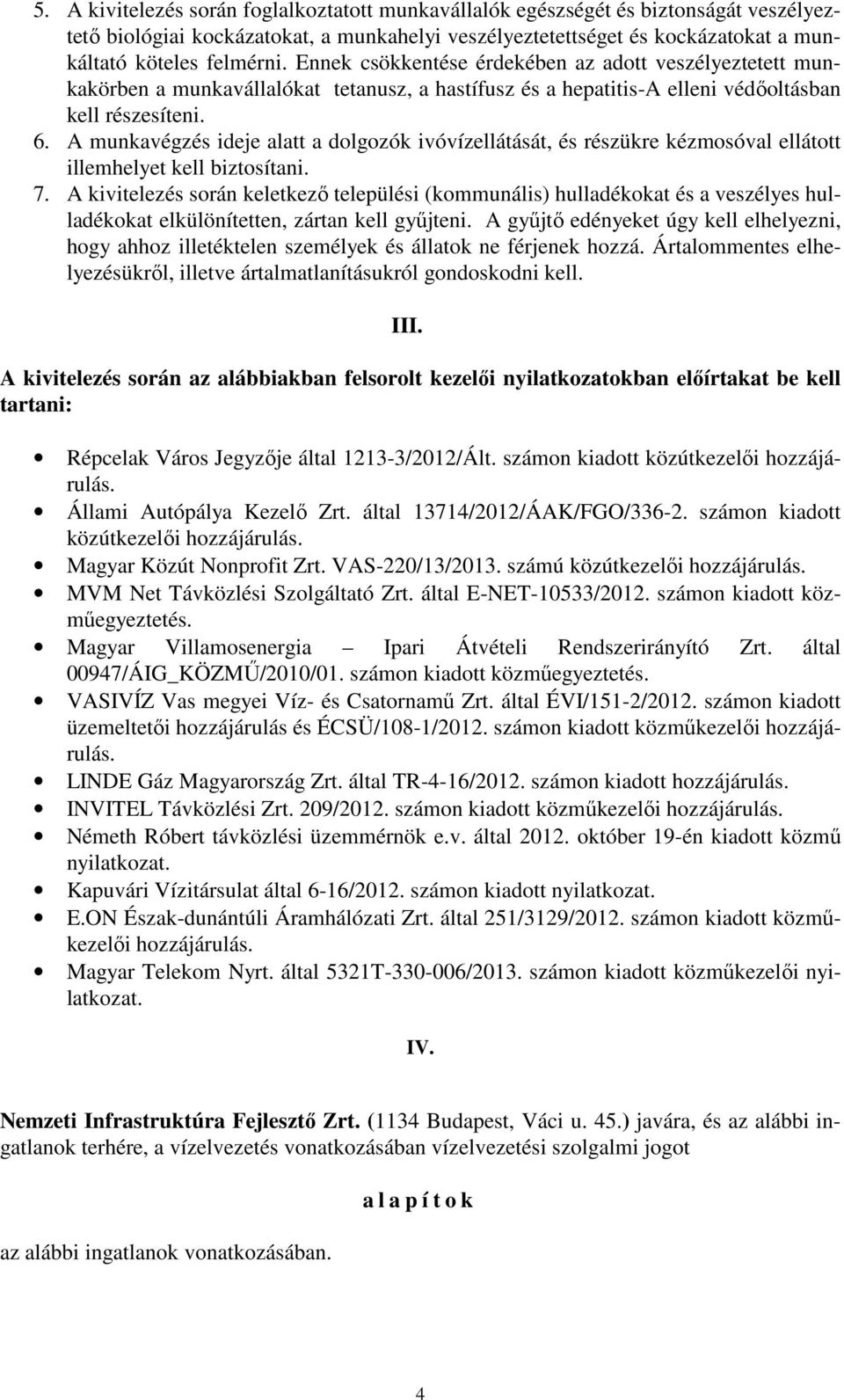 A munkavégzés ideje alatt a dolgozók ivóvízellátását, és részükre kézmosóval ellátott illemhelyet kell biztosítani. 7.