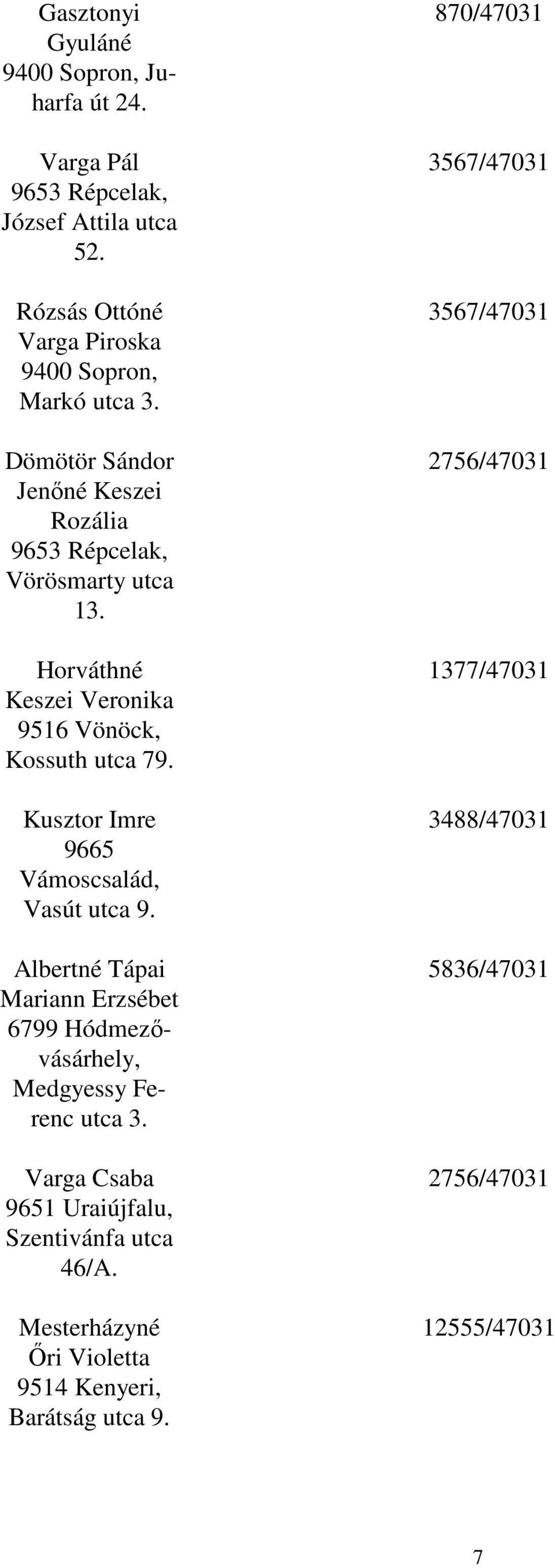 Kusztor Imre 9665 Vámoscsalád, Vasút utca 9. Albertné Tápai Mariann Erzsébet 6799 Hódmezővásárhely, Medgyessy Ferenc utca 3.