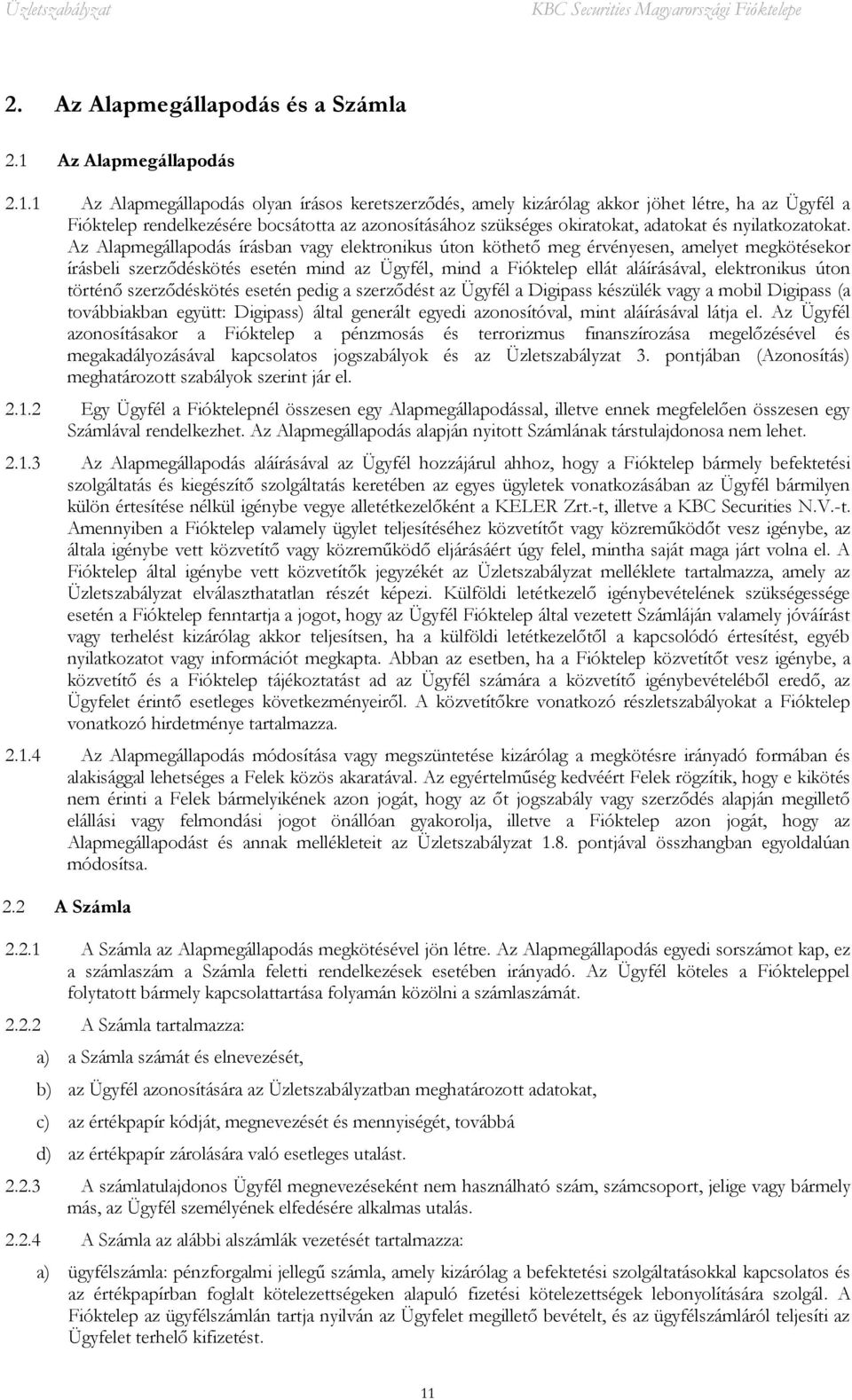 1 Az Alapmegállapodás olyan írásos keretszerződés, amely kizárólag akkor jöhet létre, ha az Ügyfél a Fióktelep rendelkezésére bocsátotta az azonosításához szükséges okiratokat, adatokat és