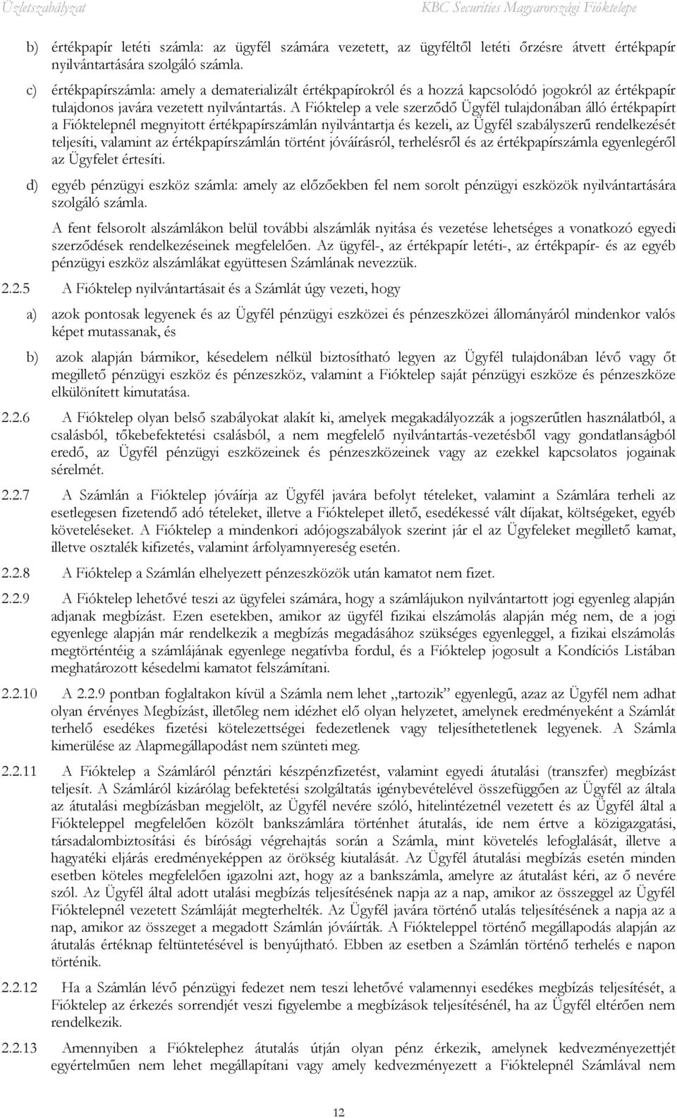 A Fióktelep a vele szerződő Ügyfél tulajdonában álló értékpapírt a Fióktelepnél megnyitott értékpapírszámlán nyilvántartja és kezeli, az Ügyfél szabályszerű rendelkezését teljesíti, valamint az