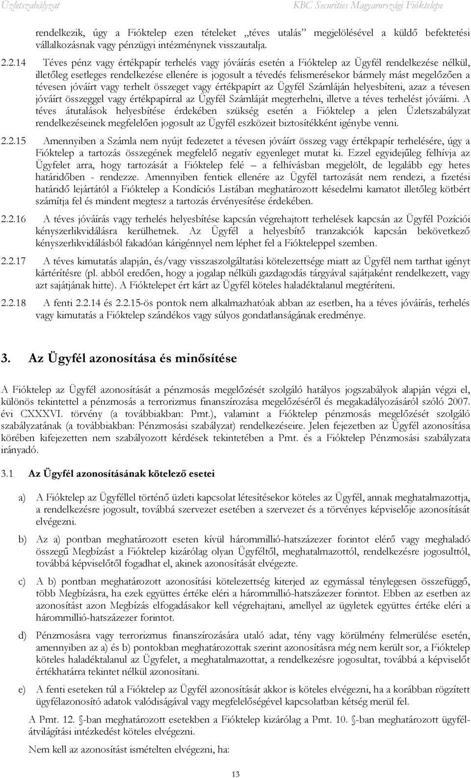 megelőzően a tévesen jóváírt vagy terhelt összeget vagy értékpapírt az Ügyfél Számláján helyesbíteni, azaz a tévesen jóváírt összeggel vagy értékpapírral az Ügyfél Számláját megterhelni, illetve a