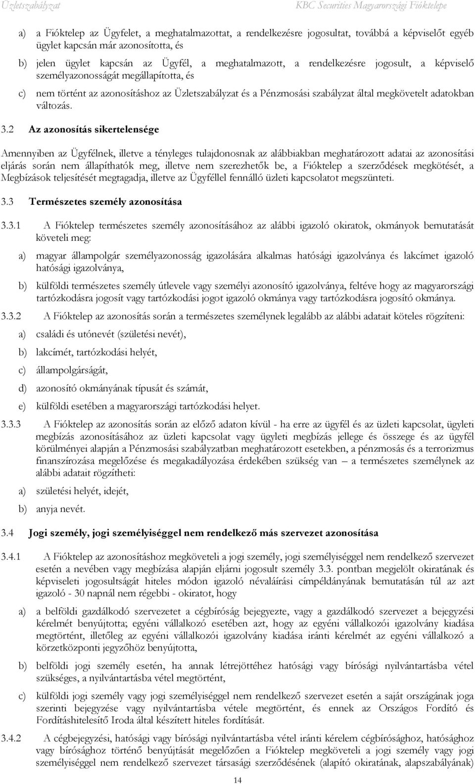 2 Az azonosítás sikertelensége Amennyiben az Ügyfélnek, illetve a tényleges tulajdonosnak az alábbiakban meghatározott adatai az azonosítási eljárás során nem állapíthatók meg, illetve nem
