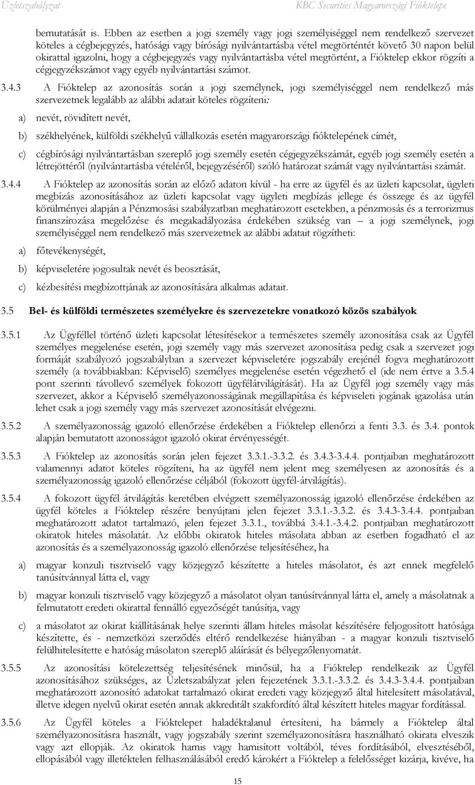 igazolni, hogy a cégbejegyzés vagy nyilvántartásba vétel megtörtént, a Fióktelep ekkor rögzíti a cégjegyzékszámot vagy egyéb nyilvántartási számot. 3.4.