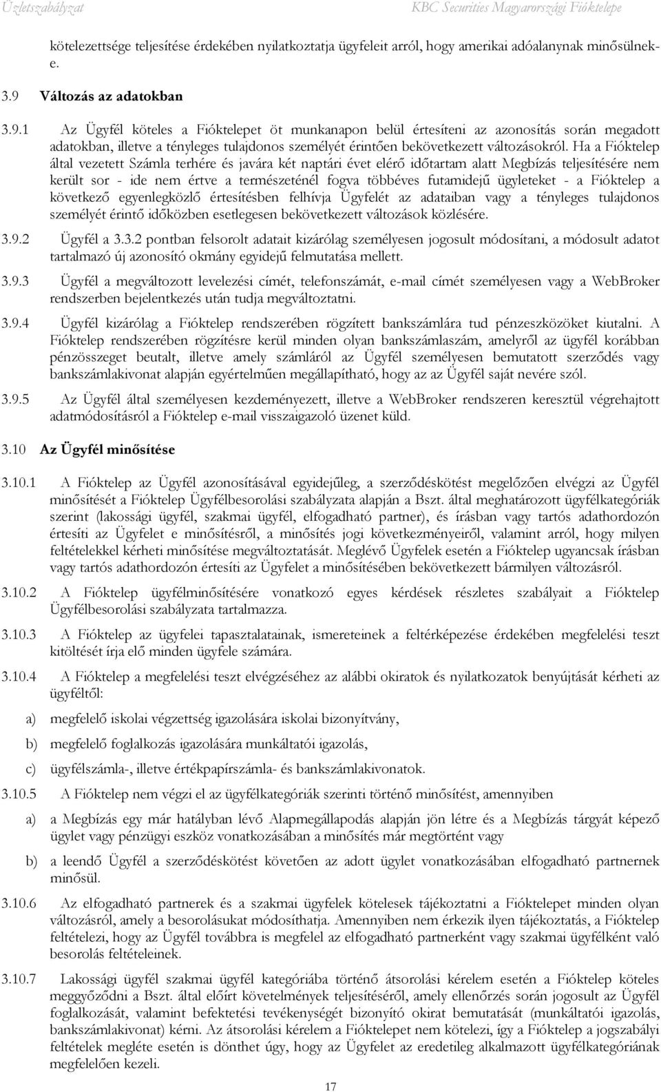 1 Az Ügyfél köteles a Fióktelepet öt munkanapon belül értesíteni az azonosítás során megadott adatokban, illetve a tényleges tulajdonos személyét érintően bekövetkezett változásokról.