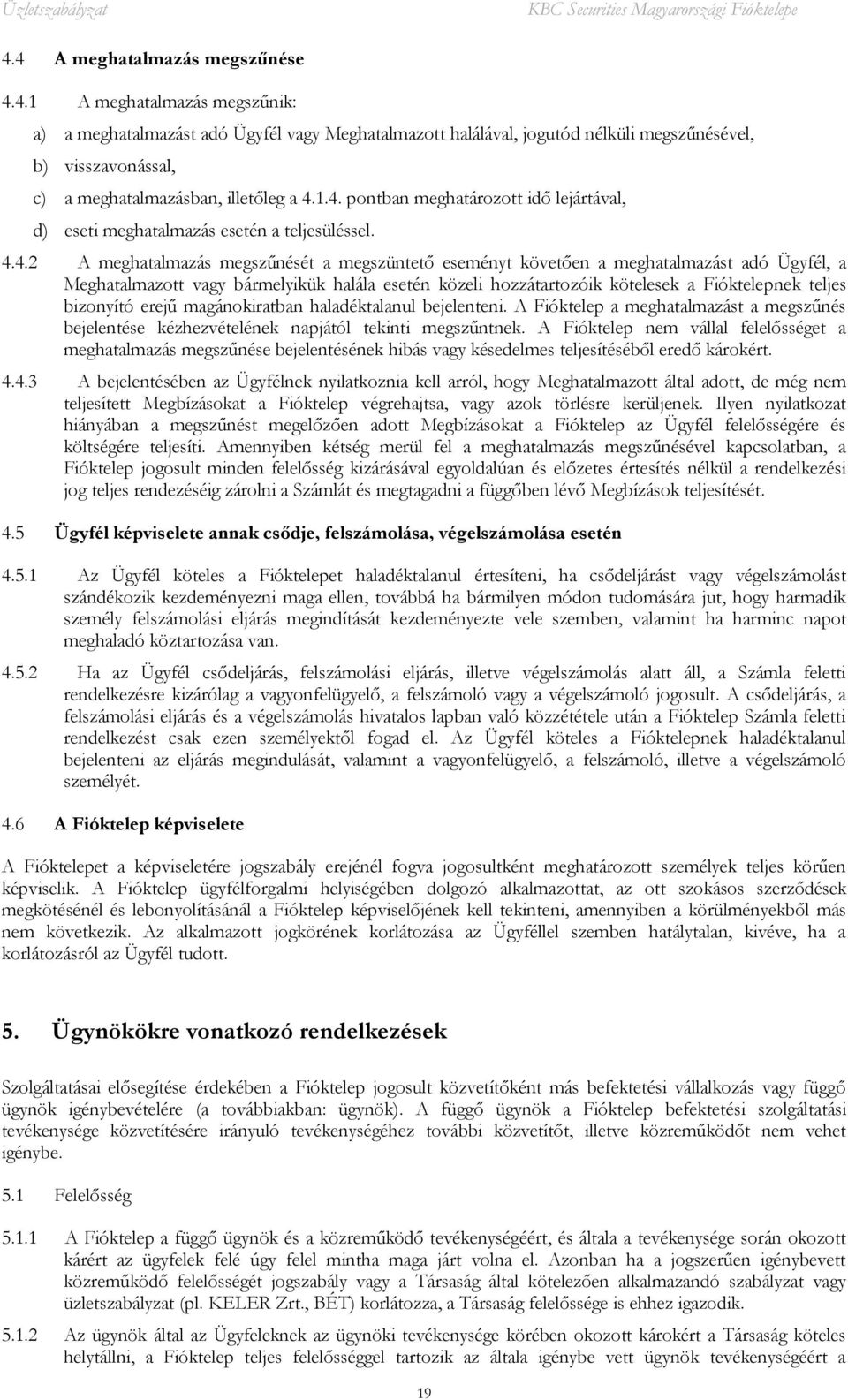 Meghatalmazott vagy bármelyikük halála esetén közeli hozzátartozóik kötelesek a Fióktelepnek teljes bizonyító erejű magánokiratban haladéktalanul bejelenteni.