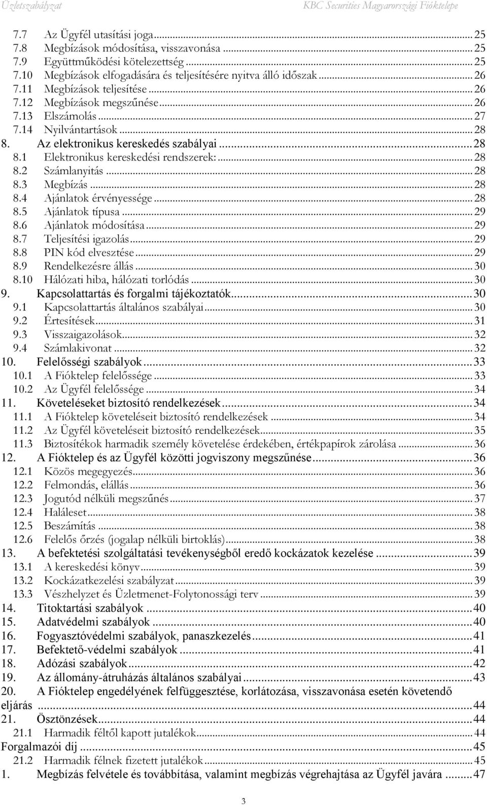 .. 28 8.2 Számlanyitás... 28 8.3 Megbízás... 28 8.4 Ajánlatok érvényessége... 28 8.5 Ajánlatok típusa... 29 8.6 Ajánlatok módosítása... 29 8.7 Teljesítési igazolás... 29 8.8 PIN kód elvesztése... 29 8.9 Rendelkezésre állás.