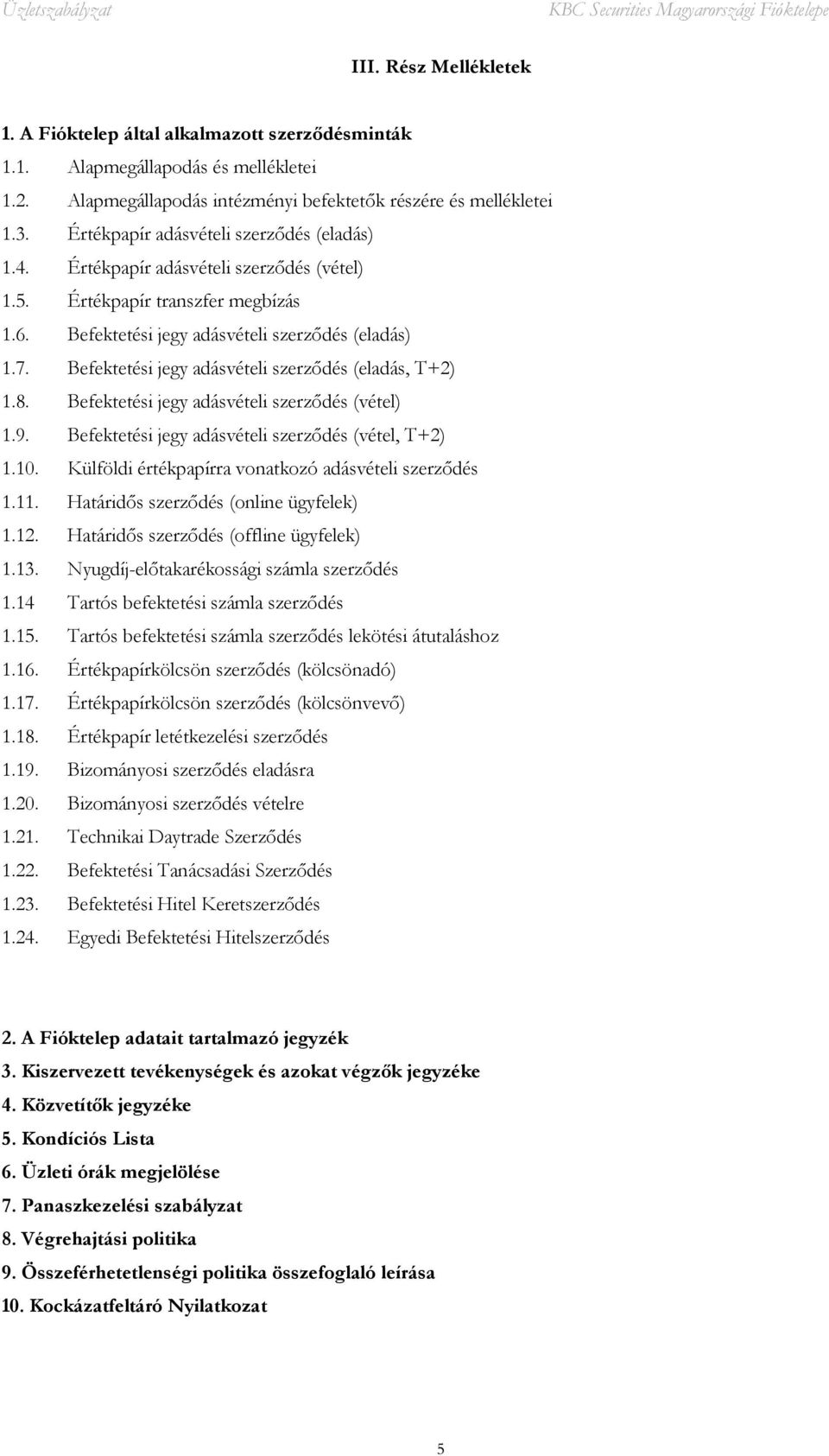 Befektetési jegy adásvételi szerződés (eladás, T+2) 1.8. Befektetési jegy adásvételi szerződés (vétel) 1.9. Befektetési jegy adásvételi szerződés (vétel, T+2) 1.10.