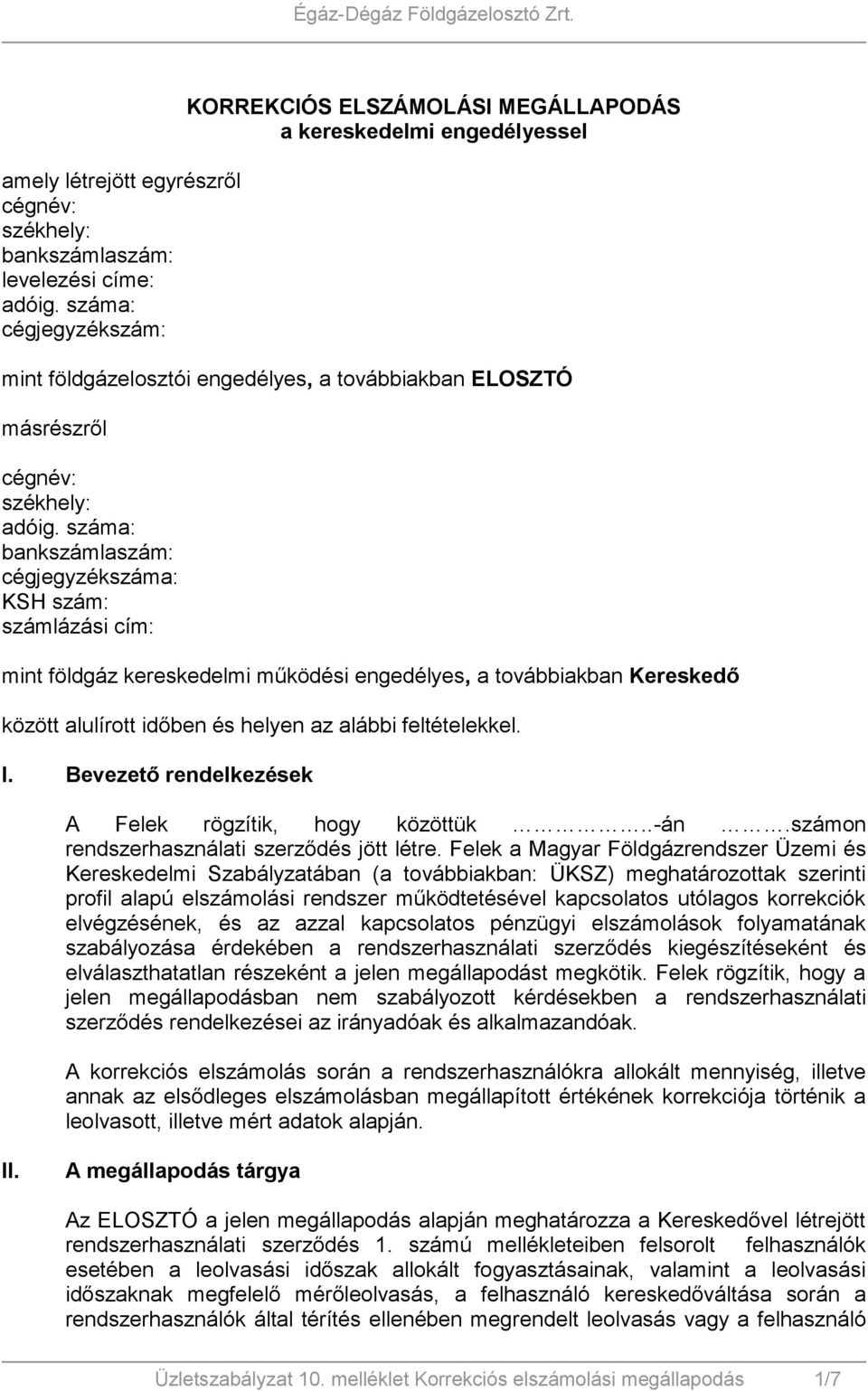 száma: bankszámlaszám: cégjegyzékszáma: KSH szám: számlázási cím: mint földgáz kereskedelmi működési engedélyes, a továbbiakban Kereskedő között alulírott időben és helyen az alábbi feltételekkel. I.