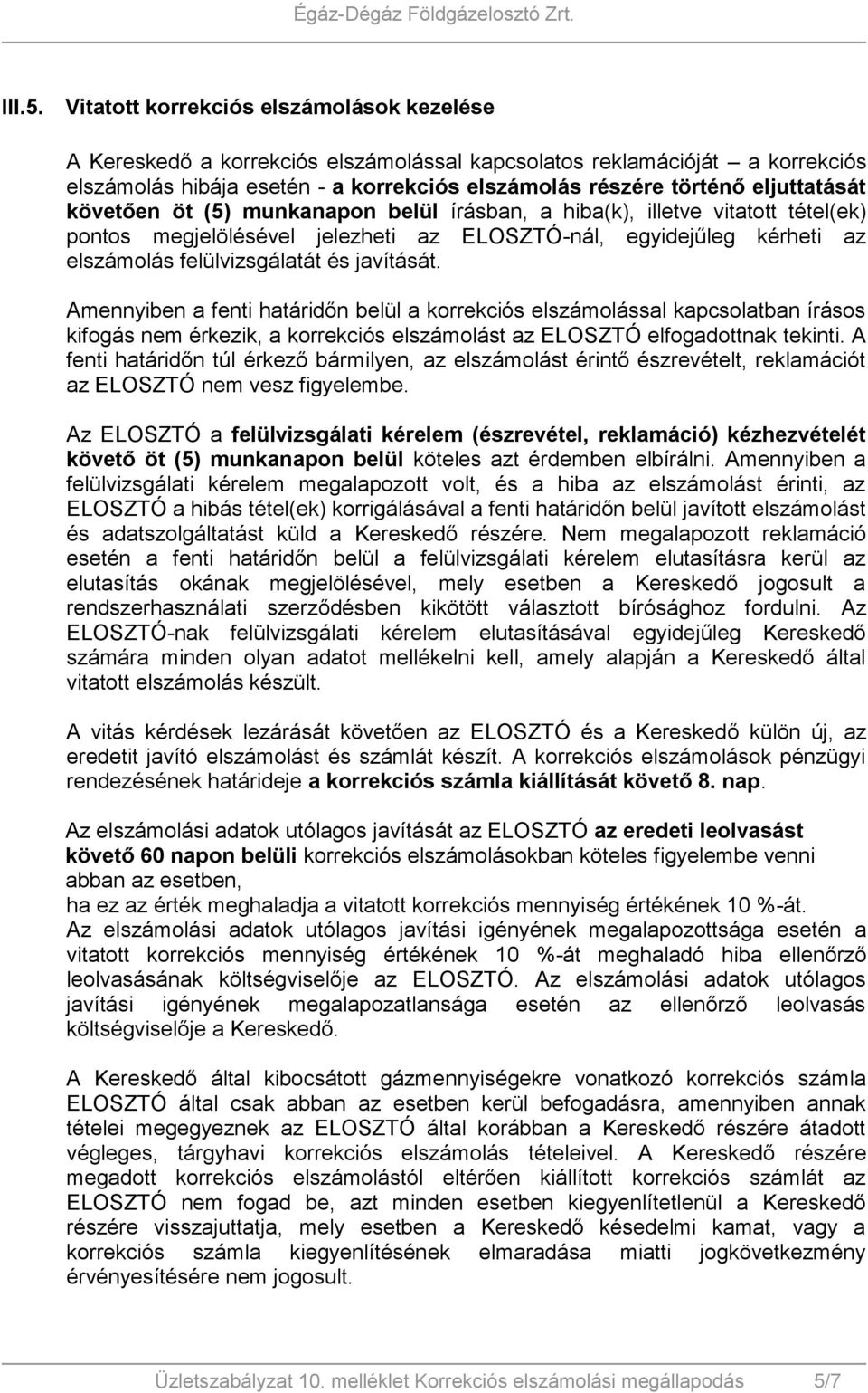 követően öt (5) munkanapon belül írásban, a hiba(k), illetve vitatott tétel(ek) pontos megjelölésével jelezheti az ELOSZTÓ-nál, egyidejűleg kérheti az elszámolás felülvizsgálatát és javítását.