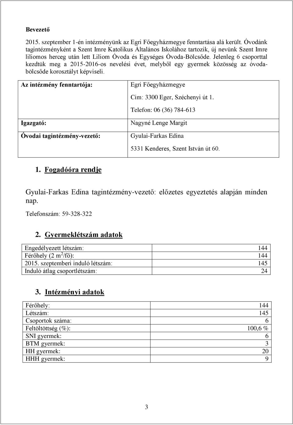 Jelenleg 6 csoporttal kezdtük meg a 2015-2016-os nevelési évet, melyből egy gyermek közösség az óvodabölcsőde korosztályt képviseli.