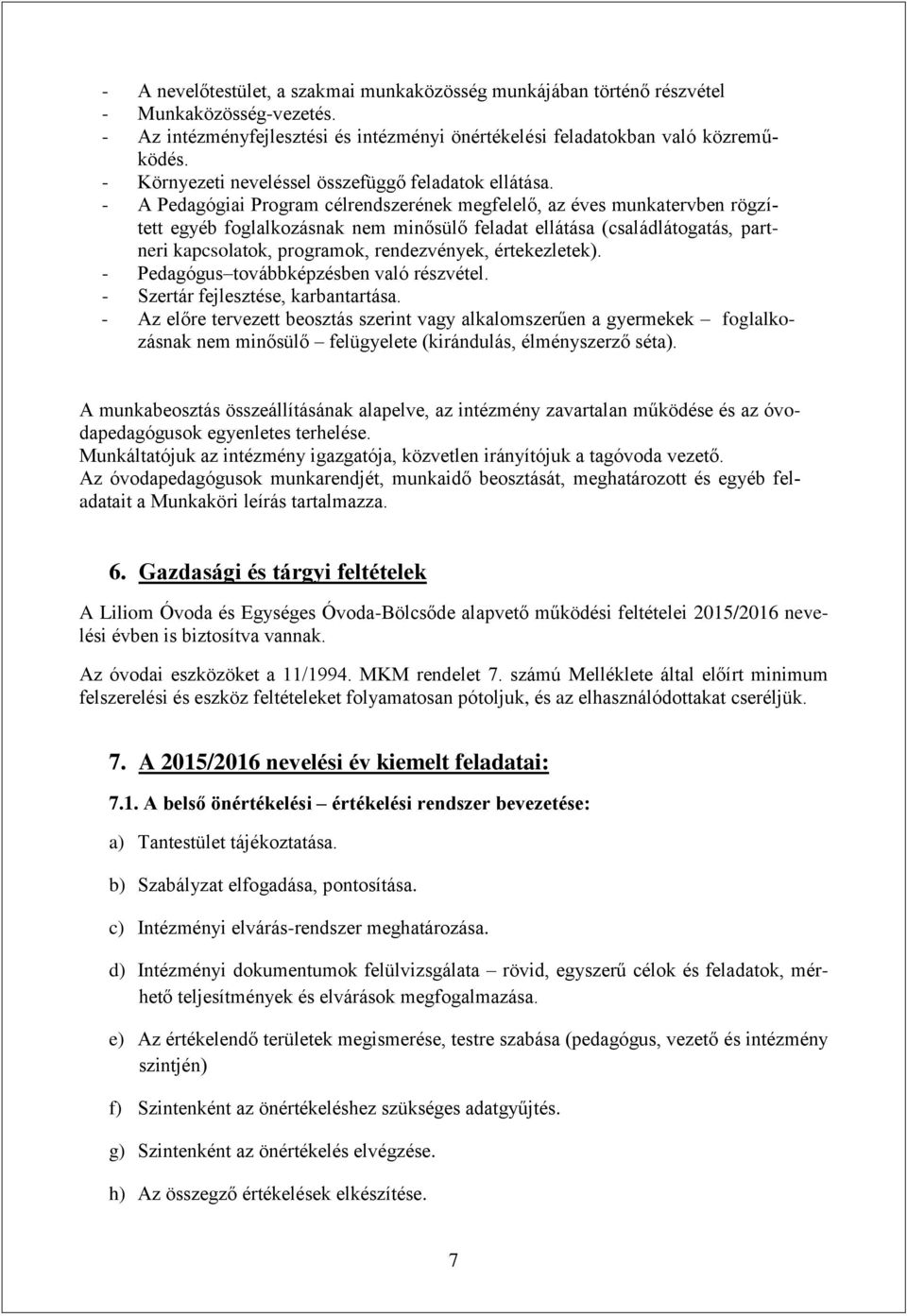 - A Pedagógiai Program célrendszerének megfelelő, az éves munkatervben rögzített egyéb foglalkozásnak nem minősülő feladat ellátása (családlátogatás, partneri kapcsolatok, programok, rendezvények,