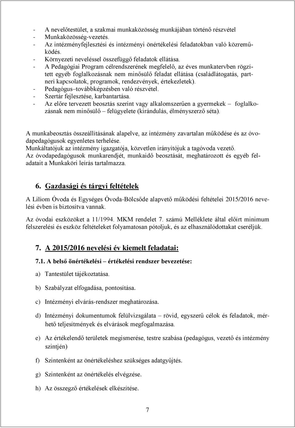 - A Pedagógiai Program célrendszerének megfelelő, az éves munkatervben rögzített egyéb foglalkozásnak nem minősülő feladat ellátása (családlátogatás, partneri kapcsolatok, programok, rendezvények,