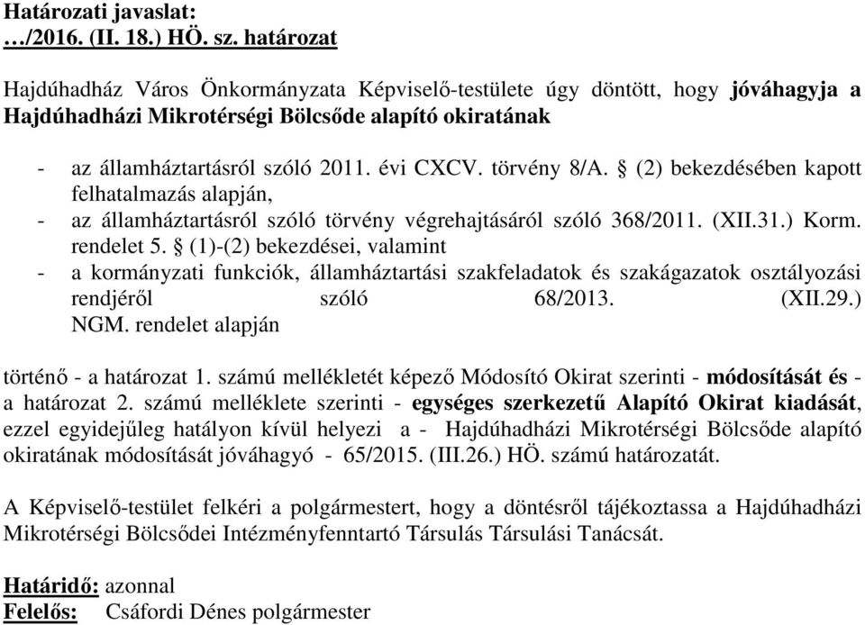 törvény 8/A. (2) bekezdésében kapott felhatalmazás alapján, - az államháztartásról szóló törvény végrehajtásáról szóló 368/2011. (XII.31.) Korm. rendelet 5.