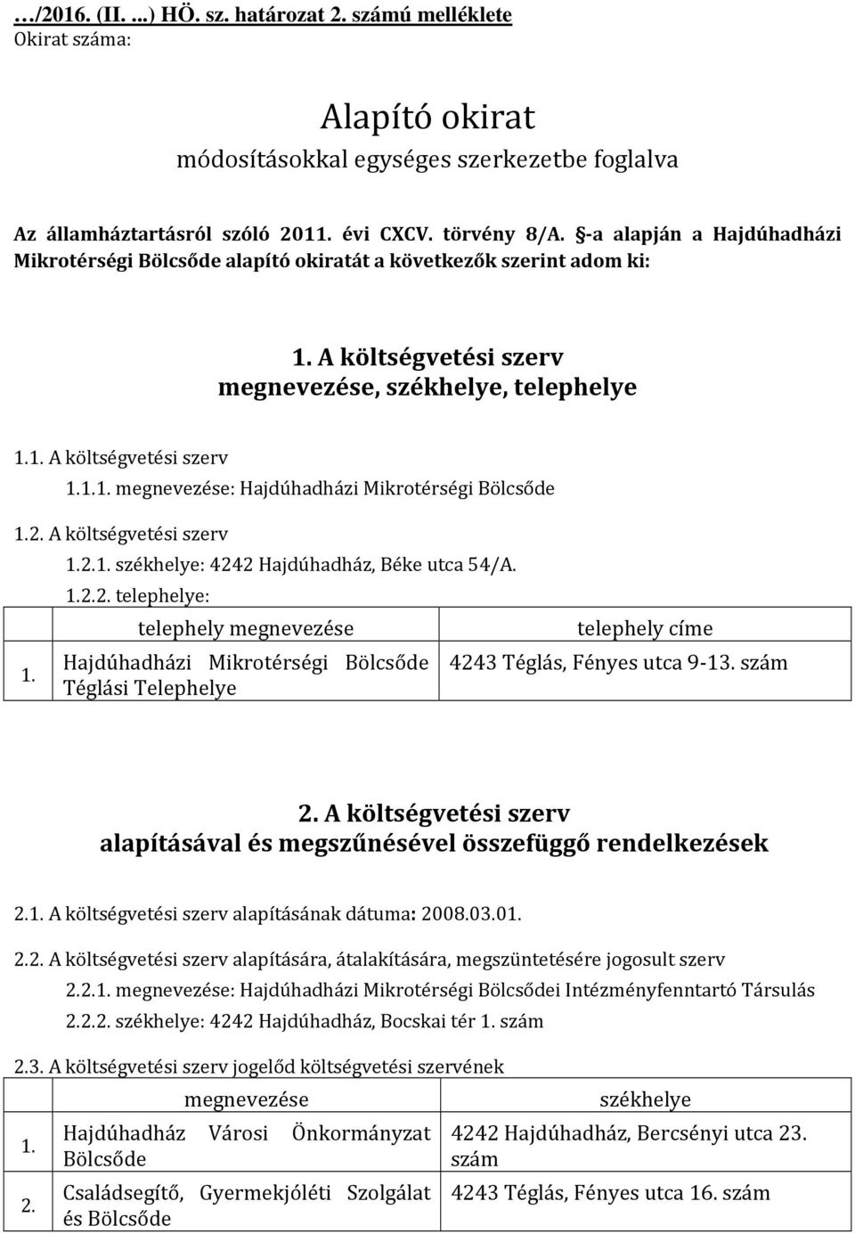 2. A költségvetési szerv 1. 1.2.1. székhelye: 4242 Hajdúhadház, Béke utca 54/A. 1.2.2. telephelye: telephely megnevezése Hajdúhadházi Mikrotérségi Bölcsőde Téglási Telephelye telephely címe 4243 Téglás, Fényes utca 9-13.