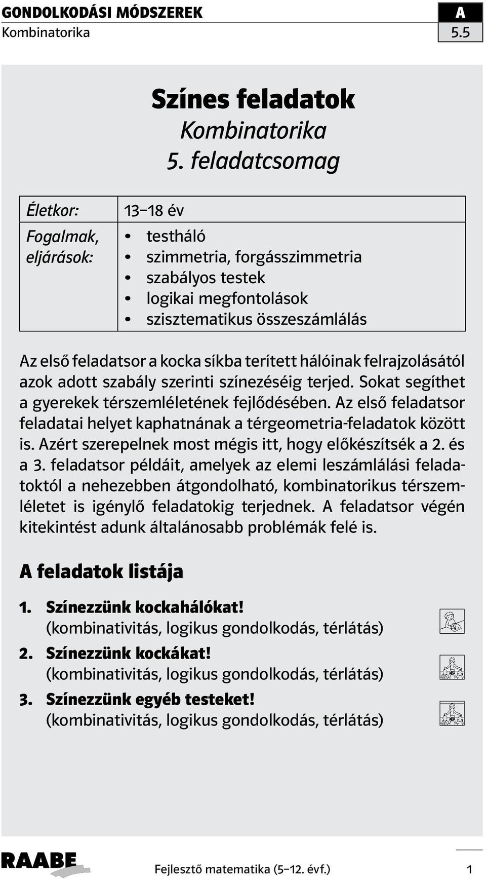 terített hálóinak felrajzolásától azok adott szabály szerinti színezéséig terjed. Sokat segíthet a gyerekek térszemléletének fejlődésében.