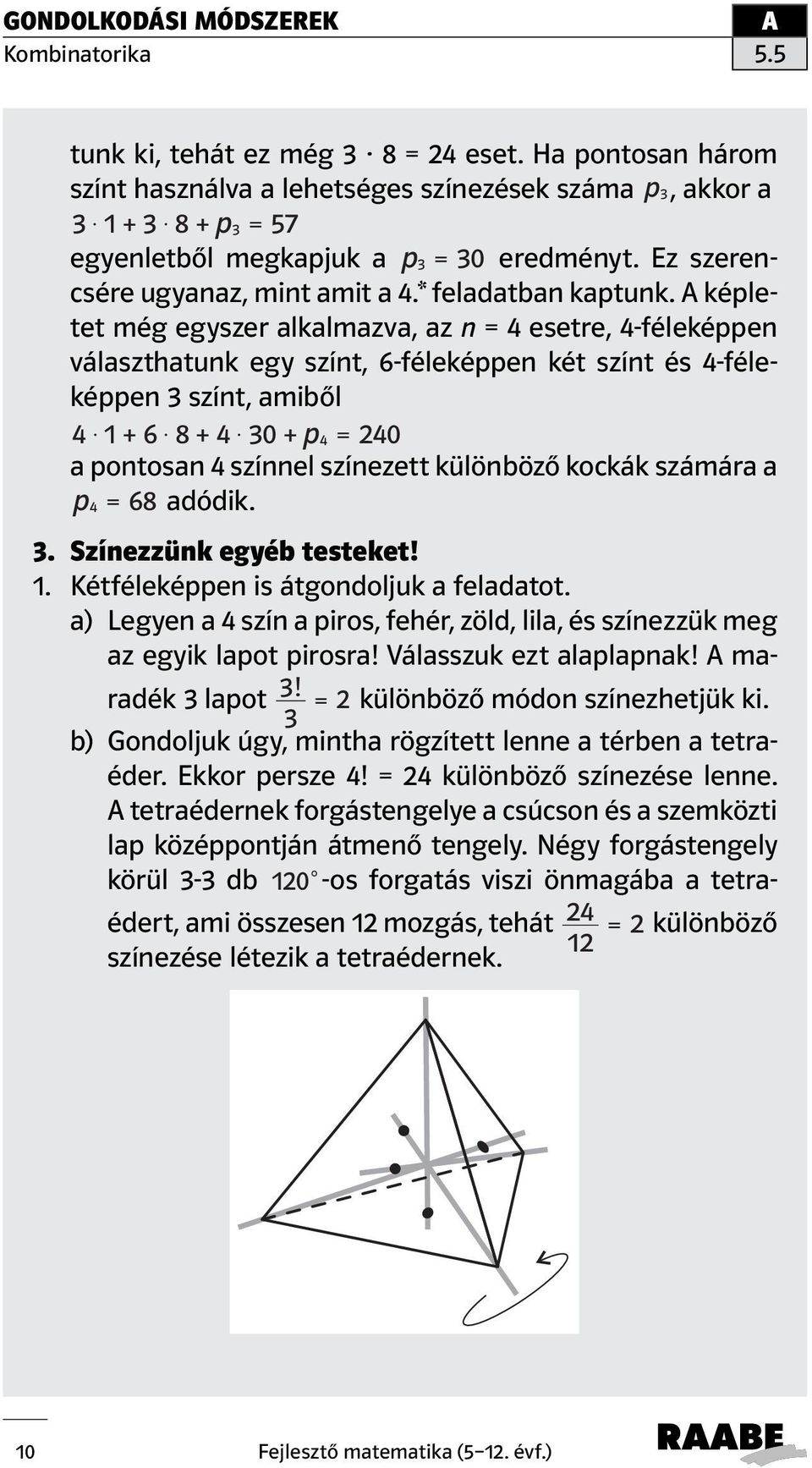 képletet még egyszer alkalmazva, az n = 4 esetre, 4-féleképpen választhatunk egy színt, 6-féleképpen két színt és 4-féleképpen 3 színt, amiből 4$ 1+ 6$ 8+ 4$ 30+ p4 = 240 a pontosan 4 színnel