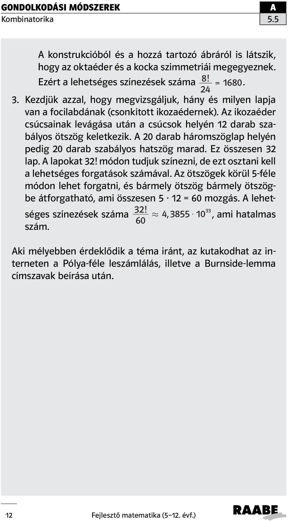 20 darab háromszöglap helyén pedig 20 darab szabályos hatszög marad. Ez összesen 32 lap. lapokat 32! módon tudjuk színezni, de ezt osztani kell a lehetséges forgatások számával.