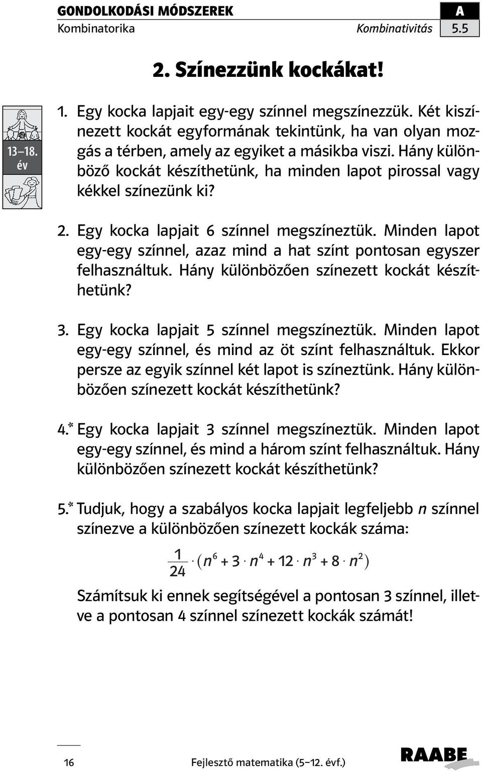 Egy kocka lapjait 6 színnel megszíneztük. Minden lapot egy-egy színnel, azaz mind a hat színt pontosan egyszer felhasználtuk. Hány különbözően színezett kockát készíthetünk? 3.