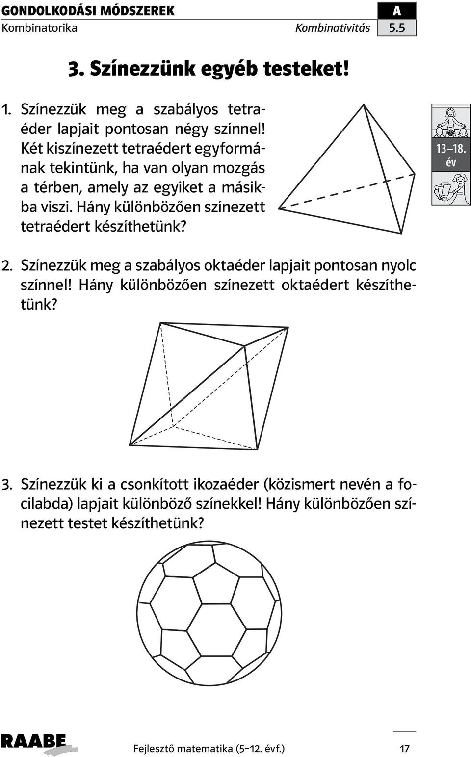 Hány különbözően színezett tetraédert készíthetünk? 13 18. év 2. Színezzük meg a szabályos oktaéder lapjait pontosan nyolc színnel!