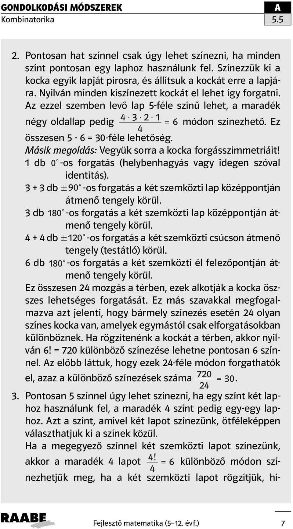 Ez 4 összesen 5 6 = 30-féle lehetőség. Másik megoldás: Vegyük sorra a kocka forgásszimmetriáit! 1 db 0c-os forgatás (helybenhagyás vagy idegen szóval identitás). 3 + 3 db!