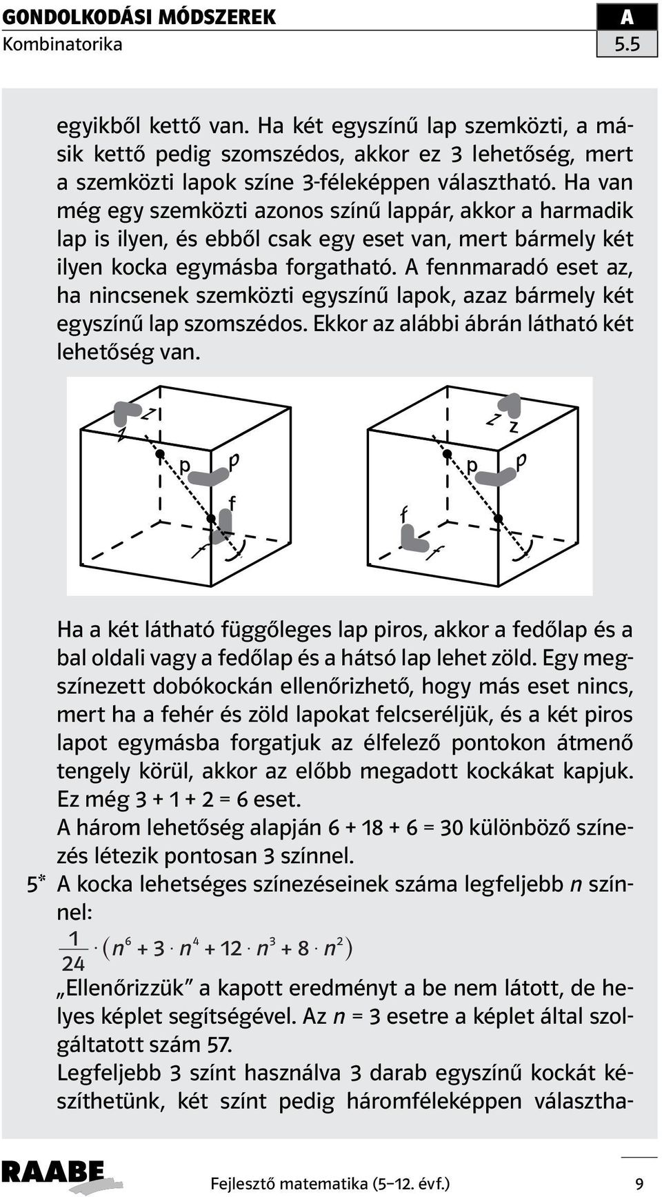 fennmaradó eset az, ha nincsenek szemközti egyszínű lapok, azaz bármely két egyszínű lap szomszédos. Ekkor az alábbi ábrán látható két lehetőség van.