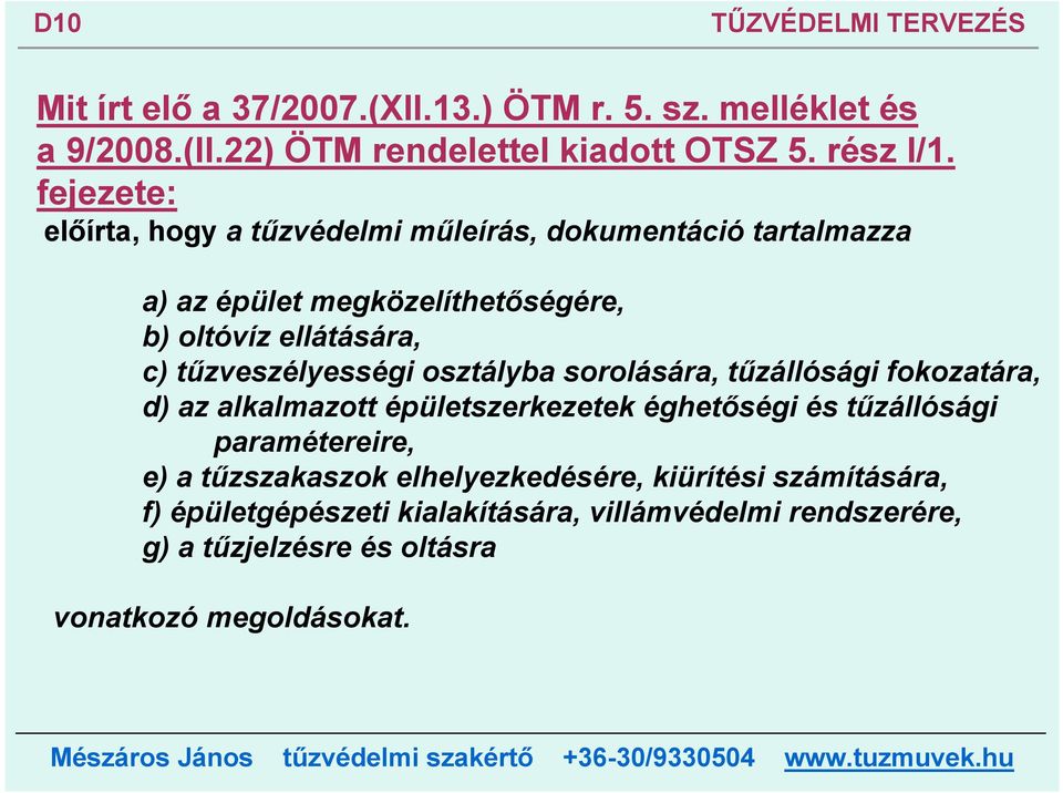 tűzveszélyességi osztályba sorolására, tűzállósági fokozatára, d) az alkalmazott épületszerkezetek éghetőségi és tűzállósági paramétereire, e) a